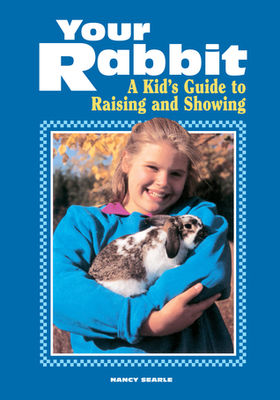 Your rabbit : a kid's guide to raising and showing