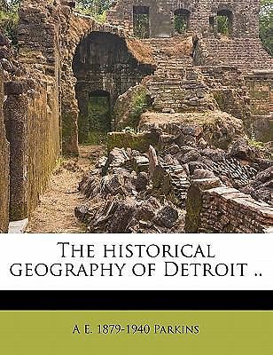 The historical geography of Detroit,
