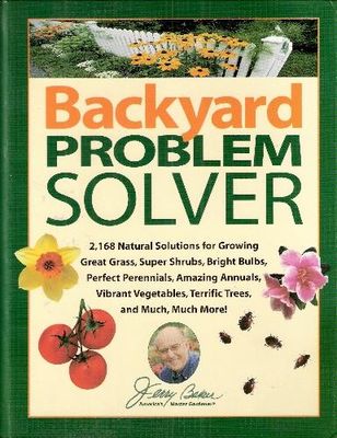 Backyard problem solver : 2,168 natural solutions for growing great grass, super shrubs, bright bulbs, perfect perennials, amazing annuals, vibrant vegetables, terrific trees, and much, much more!