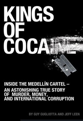 Kings of cocaine : an astonishing true story of murder, money, and international corruption