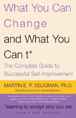 What you can change and what you can't : the ultimate guide to self-improvement