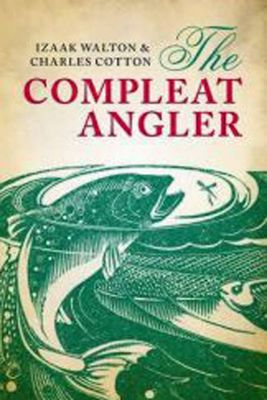 Compleat angler: or, The contemplative man's recreation : being a discourse of rivers, fishponds, fish and fishing not unworthy the perusal of most anglers