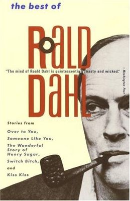 The best of Roald Dahl : stories from Over to you, Someone like you, Kiss kiss, Switch bitch