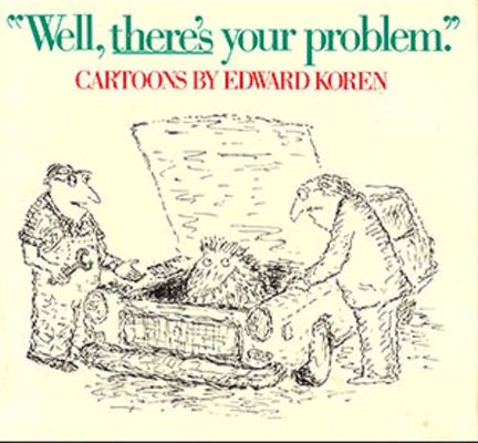 "Well, there's your problem" : cartoons