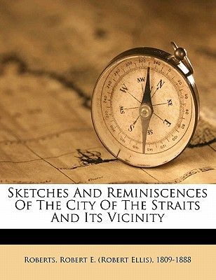 Sketches and reminiscences of the City of the straits and its vicinity