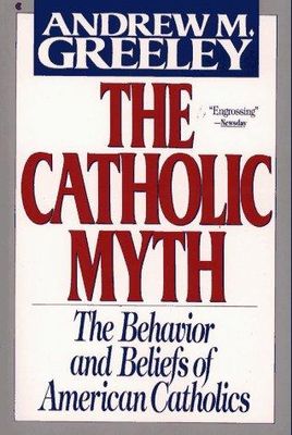 Catholic myth : the behavior and beliefs of American Catholics