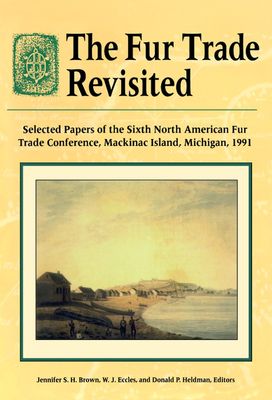 Fur trade revisited : selected papers of the sixth North American Fur Trade Conference, Mackinac Island, Michigan, 1991