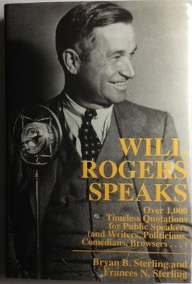 Will Rogers speaks : over 1,000 timeless quotations for public speakers (and writers, politicians, comedians, browsers ...)
