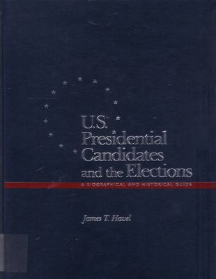 U.S. presidential candidates and the elections : a biographical and historical guide