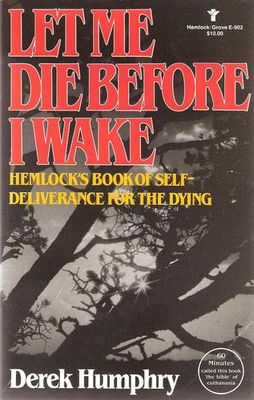 Let me die before I wake : Hemlock's book of self-deliverance for the dying