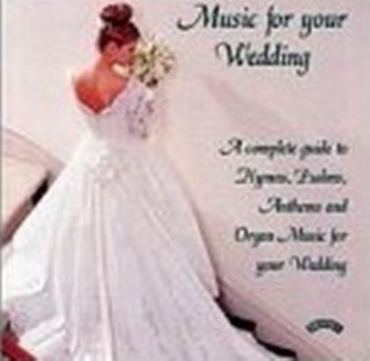 Music for your wedding : a complete guide [to] hymns, psalms, anthems and organ music for your wedding.