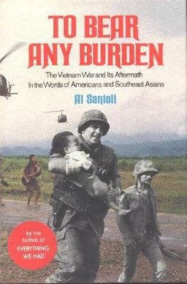 To bear any burden : the Vietnam War and its aftermath in the words of Americans and Southeast Asians