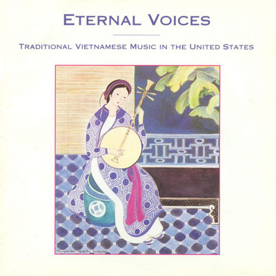 Eternal voices : traditional Vietnamese music in the United States.