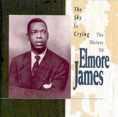 Sky is crying : the history of Elmore James.