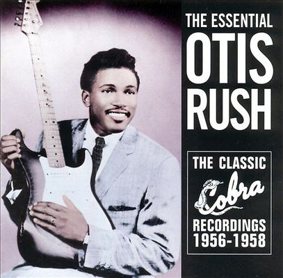 Essential Otis Rush : the classic Cobra recordings, 1956-1958.