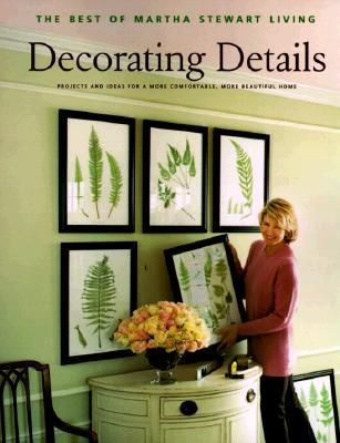 Decorating details : projects and ideas for a more comfortable, more beautiful home : the best of Martha Stewart living.