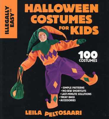 Illegally easy Halloween costumes for kids : 100 costumes with simple patterns, no-sew shortcuts, last-minute solutions, treat bags & accessories