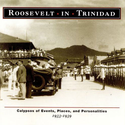 Roosevelt in Trinidad : calypsos of events, places and personalities, 1933-1939.