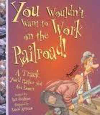You wouldn't want to work on the railroad! : a track you'd rather not go down