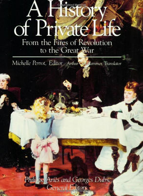 History of private life: Vol IV: From the fires of Revolution to the Great War