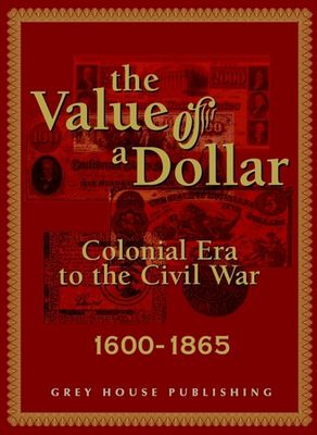 The value of a dollar : colonial era to the Civil War, 1600-1865