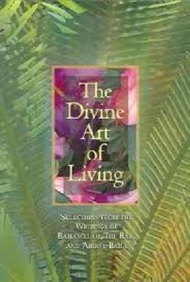 Divine art of living : selections from the writings of Baha'u'llah and Abdu'l-Baha