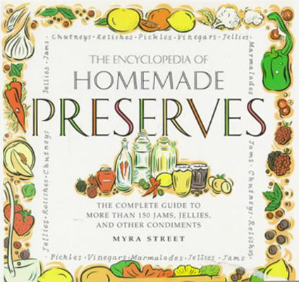 The encyclopedia of homemade preserves : the complete guide to more than 150 jams, jellies and other condiments