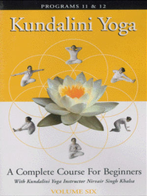 Kundalini yoga : Volume 6, programs 11&12 : a complete course for beginners