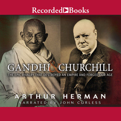 Gandhi & Churchill : the epic rivalry that destroyed an empire and forged our age (AUDIOBOOK)