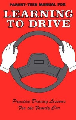 Parent-teen manual for learning to drive : a step by step guide for learning how to drive safely and efficiently