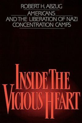 Inside the vicious heart : Americans and the liberation of Nazi concentration camps