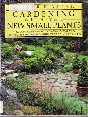 Gardening with the new small plants : the complete guide to growing dwarf and miniature shrubs, flowers, trees, and vegetables