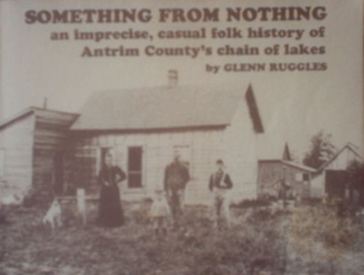 Something from nothing : an imprecise, casual folk history of Antrim County's chain of lakes