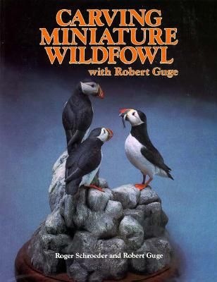 Carving miniature wildfowl with Robert Guge : how to carve and paint birds and their habitats