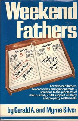 Weekend fathers : for divorced fathers, second wives and grandparents : solutions to the problems of child custody, child support, alimony and property settlements