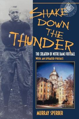 Shake down the thunder : the creation of Notre Dame football