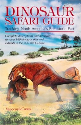 Dinosaur safari guide : tracking North America's prehistoric past : complete descriptions and directions for over 170 dinosaur (and other prehistoric creature) sites, museums, fossil exhibits, tracksites, and parks in the United States and Canada