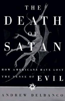 The death of Satan : how Americans have lost the sense of evil