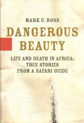 Dangerous beauty : life and death in Africa : true stories from a Safari guide (LARGE PRINT)