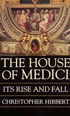 The House of Medici : its rise and fall