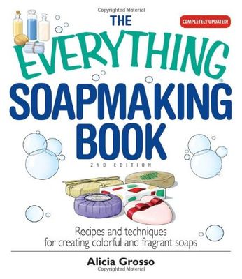 The everything soapmaking book : recipes and techniques for creating colorful and fragrant soaps