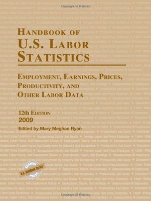 Handbook of U.S. labor statistics : employment, earnings, prices, productivity, and other labor data
