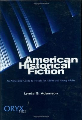 American historical fiction : an annotated guide to novels for adults and young adults