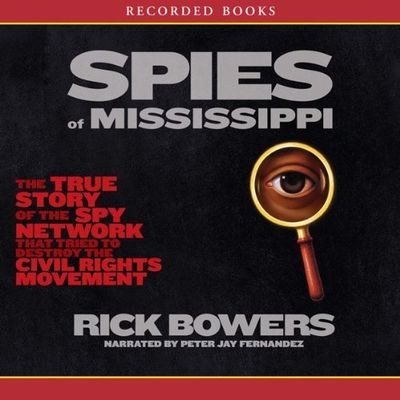 Spies of Mississippi : the true story of the spy network that tried to destroy the civil rights movement (AUDIOBOOK)