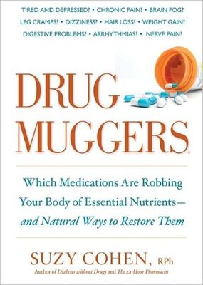 Drug muggers : which medications are robbing your body of essential nutrients-- and natural ways to restore them