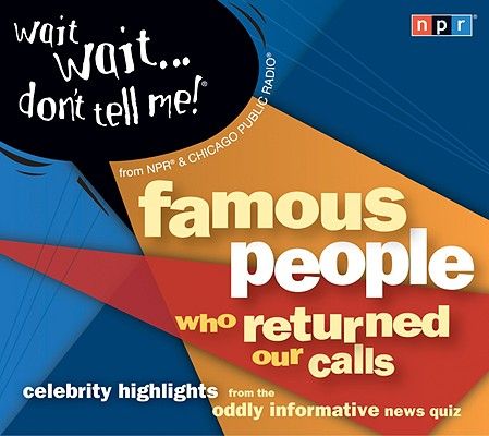 Wait Wait . . . Don't Tell Me! Famous People Who Returned Our Calls (AUDIOBOOK)