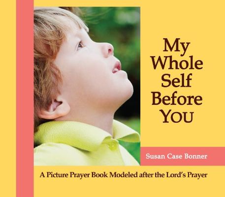 My whole self before you : a child's prayer and learning guide modeled after the lord's prayer