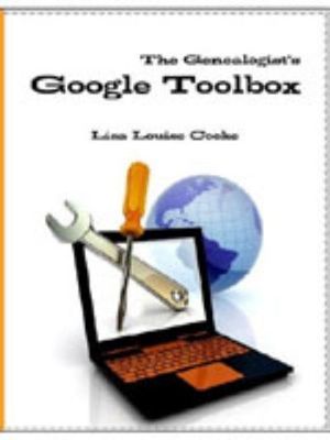 The genealogist's Google toolbox : a genealogist's guide to the most powerful free online research tools available!