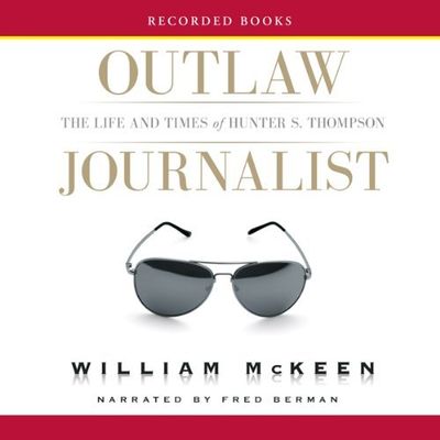 Outlaw journalist : the life and times of Hunter S. Thompson (AUDIOBOOK)