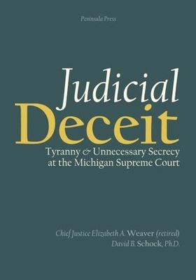 Judicial deceit : tyranny and unnecessary secrecy at the Michigan Supreme Court